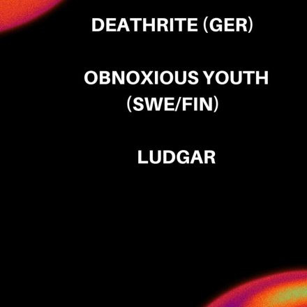 Deathrite (Ger) | Obnoxious Youth (Swe/Fin) | Ludgar